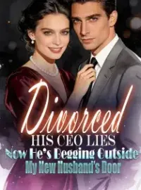Divorced His CEO Lies,Now He’s Begging Outside My New Husband’s Door Novel Cover