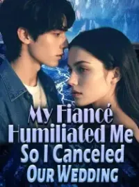 My Fiancé Humiliated Me, So I Canceled Our Wedding Novel Cover
