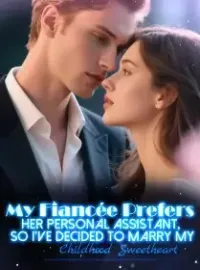 My Fiancée Prefers Her Personal Assistant, so I’ve Decided to Marry My Childhood Sweetheart Novel Cover