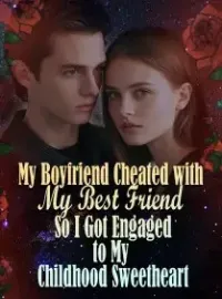 My Boyfriend Cheated with My Best Friend, So I Got Engaged to My Childhood Sweetheart Novel Cover