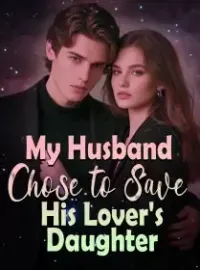My Husband Chose to Save His Lover's Daughter Novel Cover