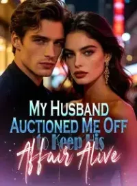 My Husband Auctioned Me Off to Keep His Affair Alive Novel Cover