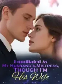 Humiliated As My Husband’s Mistress, Though I'm His Wife Novel Cover