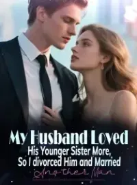 My Husband Loved His Younger Sister More, So I divorced Him and Married Another Man Novel Cover