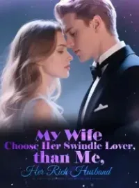 My Wife Choose Her Swindle Lover, than Me, Her Rich Husband Novel Cover
