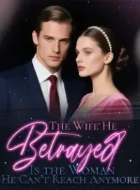 The Wife He Betrayed Is the Woman He Can’t Reach Anymore Novel Cover