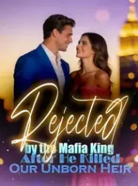Rejected by the Mafia King After He Killed Our Unborn Heir Novel Cover