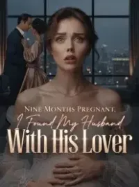 Nine Months Pregnant, I Found My Husband With His Lover Novel Cover