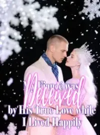 My Fiancé was Deceived by His True Love, while I Lived Happily Novel Cover