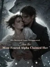 His Betrayed Luna Disappeared,Then the Most Feared Alpha Claimed Her Novel Cover