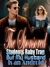 The Sponsored Students Baby Trap But My Husband Is an Android Novel Cover