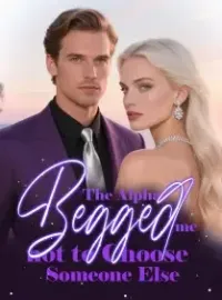 The Alpha Begged me not to Choose Someone Else Novel Cover