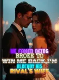 He Faked Being Broke to Win Me Back,I'm Already His Rival's Wife Novel Cover