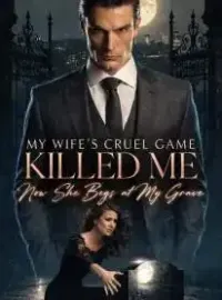 My Wife's Cruel Game Killed Me, Now She Begs at My Grave Novel Cover