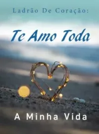 Capa do Romance Ladrão De Coração: Te Amo Toda A Minha Vida