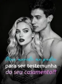 Capa do Romance Meu marido me pediu para ser testemunha do seu casamento?!