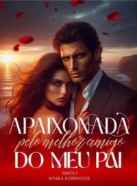 Capa do Romance APAIXONADA PELO MELHOR AMIGO DO MEU PAI - PARTE 1.
