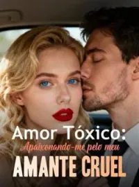 Capa do Romance Amor Tóxico: Apaixonando-me pelo meu amante cruel