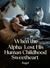 When the Alpha Lost His Human Childhood Sweetheart Novel Cover