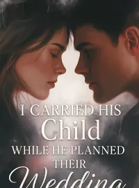 I Carried His Child While He Planned Their Wedding Novel Cover