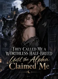 They Called Me a Worthless Half-Breed Until the Alpha Claimed Me Novel Cover