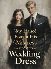 My Fiancé Bought His Mistress My Wedding Dress Novel Cover