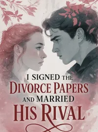I Signed the Divorce Papers and Married His Rival Novel Cover
