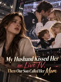 My Husband Kissed Her on Live TV, Then Our Son Called Her Mom Novel Cover