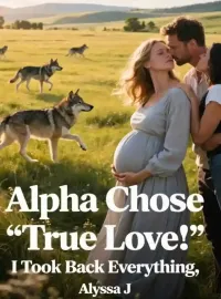 Alpha Chose “True Love”, I Took Back Everything Novel Cover