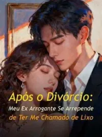 Capa do Romance Após o Divórcio: Meu Ex Arrogante Se Arrepende de Ter Me Chamado de Lixo
