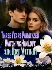 Three Years Paralyzed, Watching Him Love Another Woman Novel Cover