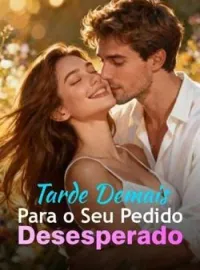 Capa do Romance Tarde Demais Para o Seu Pedido Desesperado