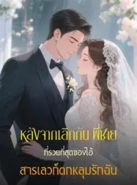 ภาพปกนิยาย หลังจากเลิกกัน พี่ชายที่รวยที่สุดของไอ้สารเลวก็ตกหลุมรักฉัน