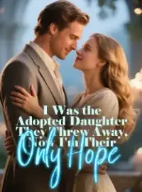 I Was the Adopted Daughter They Threw Away, Now I'm Their Only Hope Novel Cover