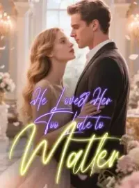 He Loved Her Too Late to Matter Novel Cover