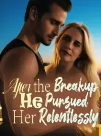 After the Breakup, He Pursued Her Relentlessly Novel Cover