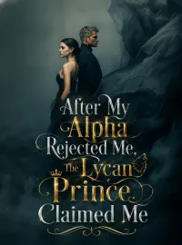 After My Alpha Rejected Me, The Lycan Prince Claimed Me Novel Cover
