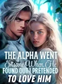 The Alpha Went Insane When He Found out I Pretended to Love Him Novel Cover