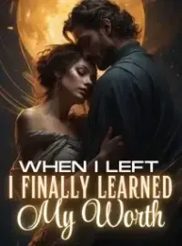 When I left, They Finally Learned my Worth Novel Cover