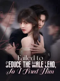 Failed to Seduce the Male Lead, So I Fired Him