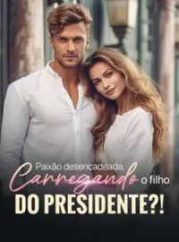 Capa do Romance Paixão desencadeada: Carregando o filho do Presidente?!
