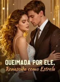 Capa do Romance Queimada por Ele, Renascida como Estrela