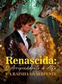 Capa do Romance Renascida: O Arrependimento do Alfa e a Rainha da Serpente