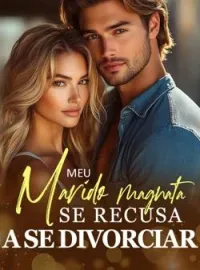 Meu marido magnata se recusa a se divorciar!