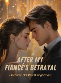 After My Fiancé's Betrayal, I Became His Worst Nightmare Novel Cover
