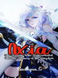 Axia : The Assassin Who Reincarnated Into The Princess of The Kingdom 