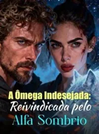 A Ômega Indesejada: Reivindicada pelo Alfa Sombrio
