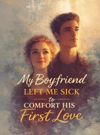 My Boyfriend Left Me Sick to Comfort His First Love Novel Cover