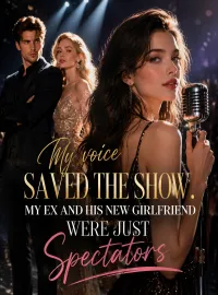 My Voice Saved the Show. My Ex and His New Girlfriend Were Just Spectators Novel Cover