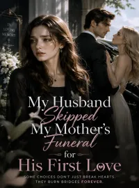 My Husband Skipped My Mother's Funeral for His First Love Novel Cover